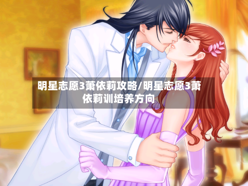 明星志愿3萧依莉攻略/明星志愿3萧依莉训培养方向-第2张图片