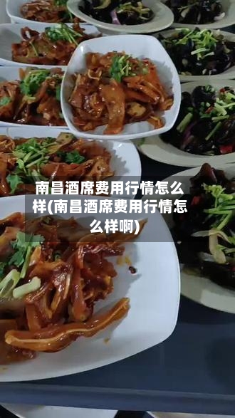 南昌酒席费用行情怎么样(南昌酒席费用行情怎么样啊)-第2张图片