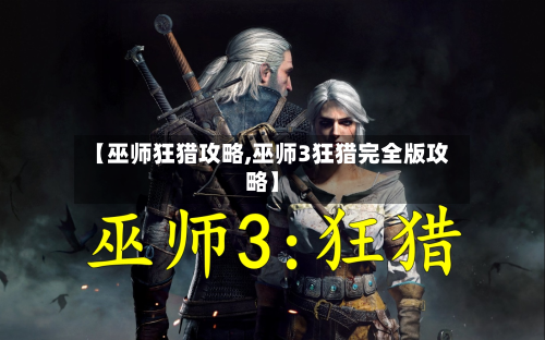 【巫师狂猎攻略,巫师3狂猎完全版攻略】
