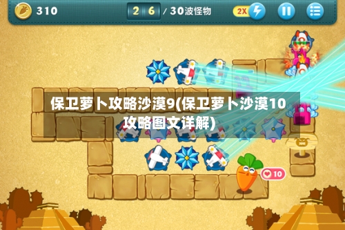 保卫萝卜攻略沙漠9(保卫萝卜沙漠10攻略图文详解)