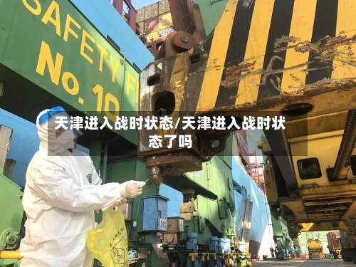 天津进入战时状态/天津进入战时状态了吗-第1张图片