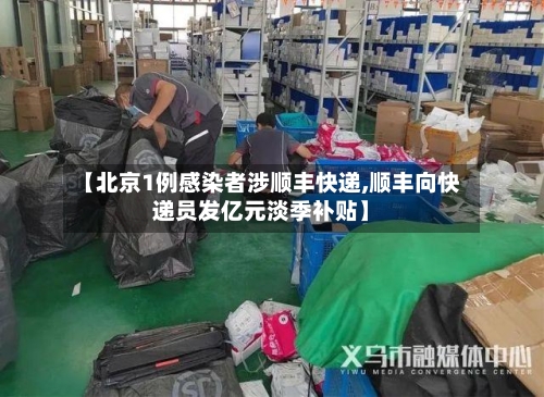 【北京1例感染者涉顺丰快递,顺丰向快递员发亿元淡季补贴】-第3张图片