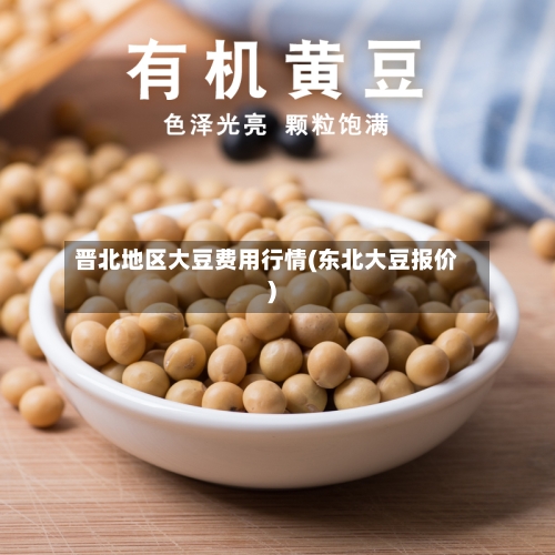 晋北地区大豆费用行情(东北大豆报价)