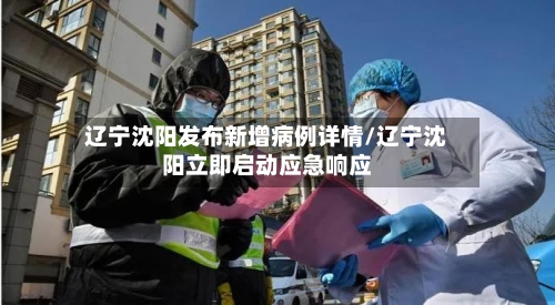 辽宁沈阳发布新增病例详情/辽宁沈阳立即启动应急响应