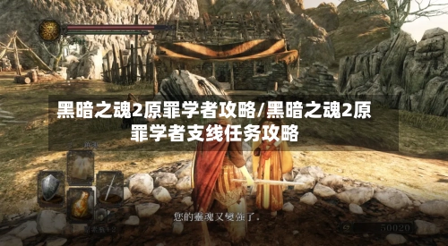 黑暗之魂2原罪学者攻略/黑暗之魂2原罪学者支线任务攻略-第3张图片