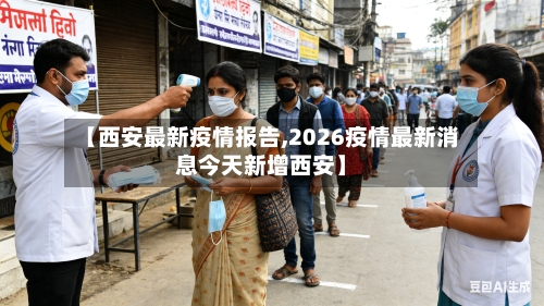 【西安最新疫情报告,2026疫情最新消息今天新增西安】-第2张图片