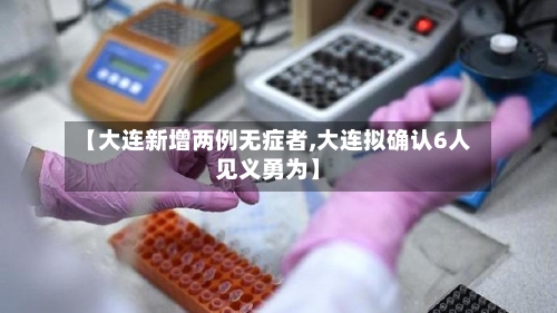 【大连新增两例无症者,大连拟确认6人见义勇为】-第3张图片