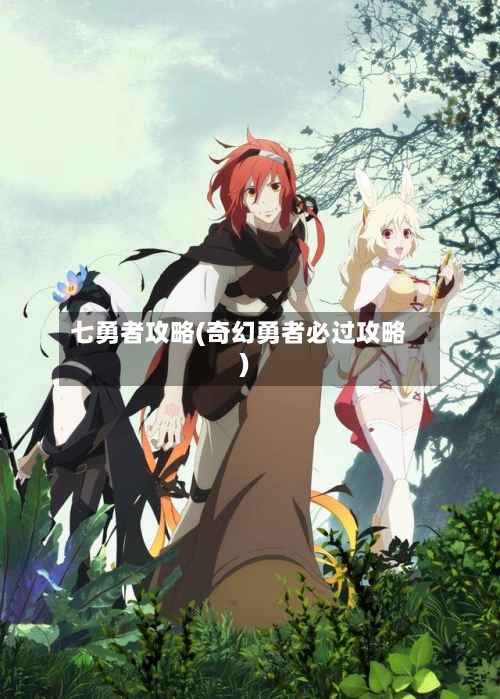 七勇者攻略(奇幻勇者必过攻略)-第2张图片