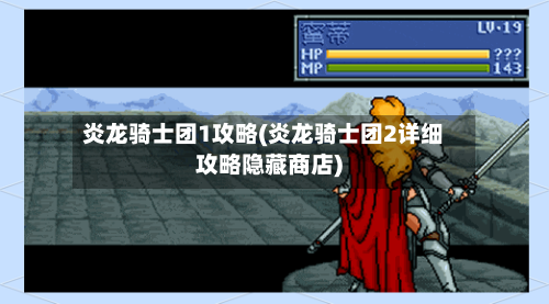 炎龙骑士团1攻略(炎龙骑士团2详细攻略隐藏商店)-第3张图片