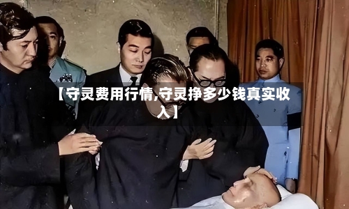 【守灵费用行情,守灵挣多少钱真实收入】