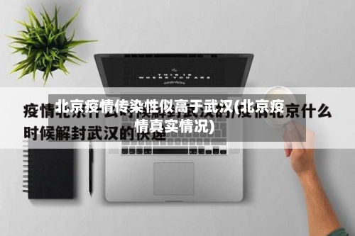 北京疫情传染性似高于武汉(北京疫情真实情况)-第2张图片