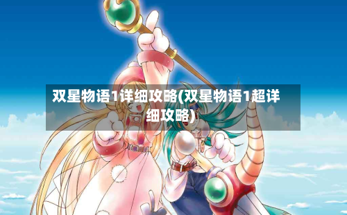 双星物语1详细攻略(双星物语1超详细攻略)