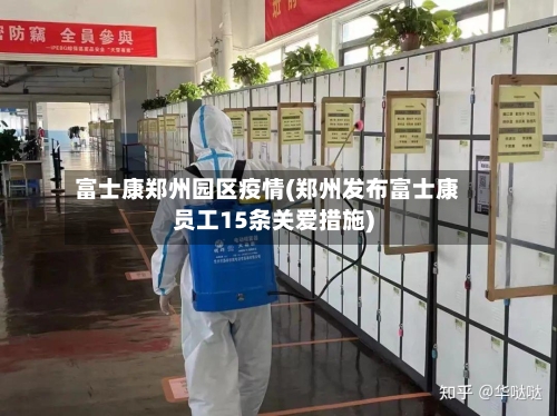 富士康郑州园区疫情(郑州发布富士康员工15条关爱措施)