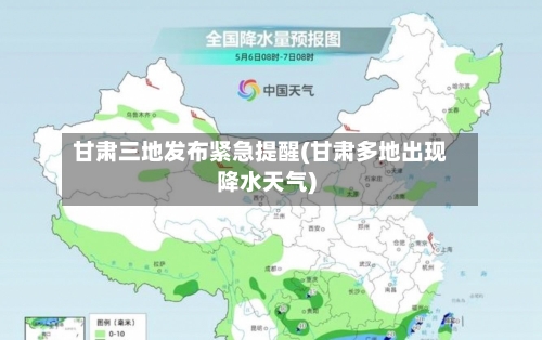 甘肃三地发布紧急提醒(甘肃多地出现降水天气)-第2张图片