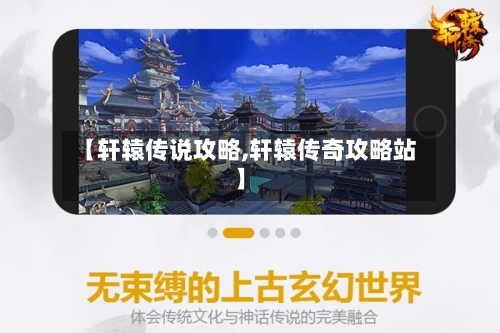 【轩辕传说攻略,轩辕传奇攻略站】