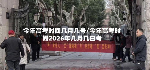 今年高考时间几月几号/今年高考时间2026年几月几日考-第2张图片
