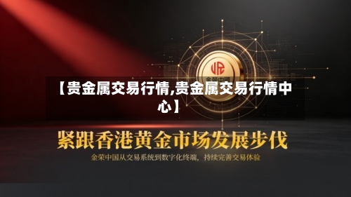 【贵金属交易行情,贵金属交易行情中心】