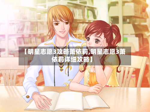 【明星志愿3攻略萧依莉,明星志愿3萧依莉详细攻略】