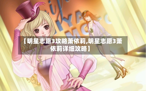 【明星志愿3攻略萧依莉,明星志愿3萧依莉详细攻略】-第2张图片