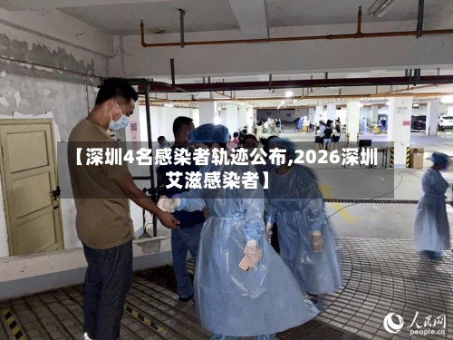 【深圳4名感染者轨迹公布,2026深圳艾滋感染者】