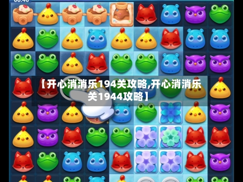 【开心消消乐194关攻略,开心消消乐 关1944攻略】-第2张图片
