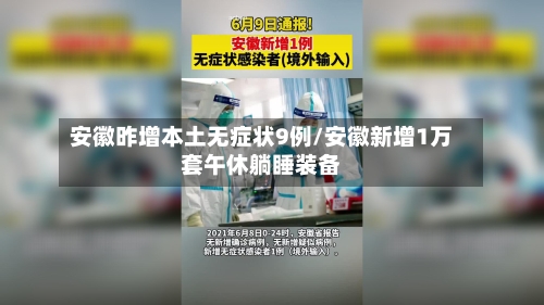 安徽昨增本土无症状9例/安徽新增1万套午休躺睡装备-第2张图片