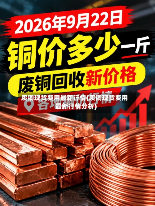 废铜现货费用最新行情(废铜现货费用最新行情分析)