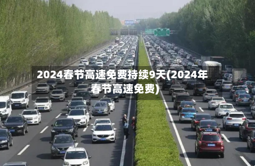 2024春节高速免费持续9天(2024年春节高速免费)-第2张图片