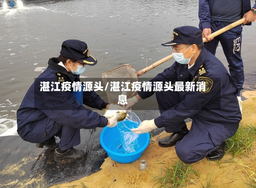 湛江疫情源头/湛江疫情源头最新消息-第3张图片