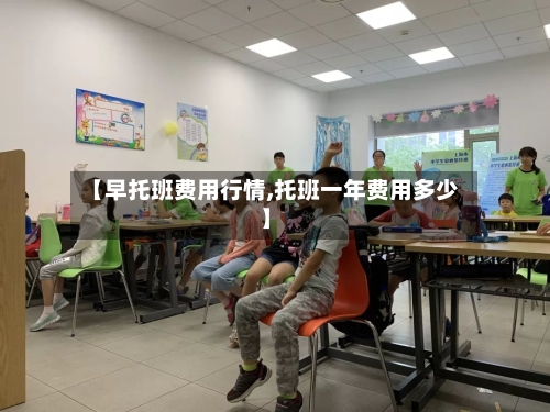 【早托班费用行情,托班一年费用多少】-第3张图片