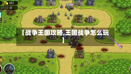 【战争王国攻略,王国战争怎么玩】