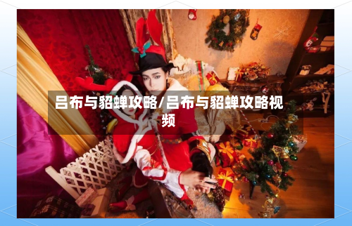 吕布与貂蝉攻略/吕布与貂蝉攻略视频-第2张图片