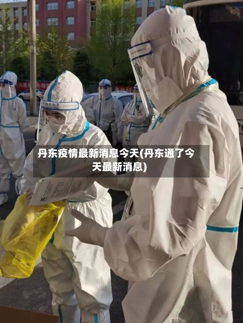 丹东疫情最新消息今天(丹东通了今天最新消息)-第3张图片