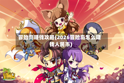 冒险岛赚钱攻略(2026冒险岛怎么赚钱人民币)-第2张图片