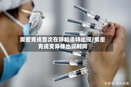 奥密克戎首次在呼和浩特出现/奥密克戎变异株出现时间-第2张图片