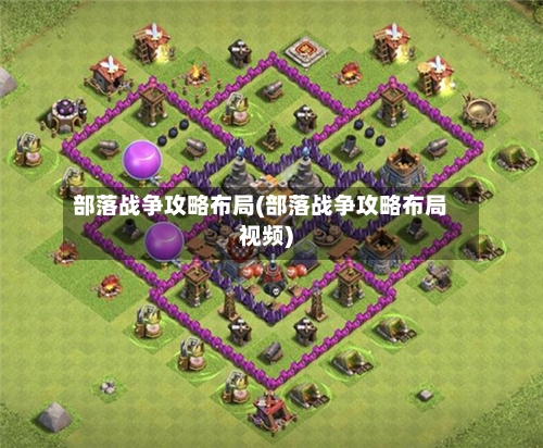 部落战争攻略布局(部落战争攻略布局视频)-第3张图片