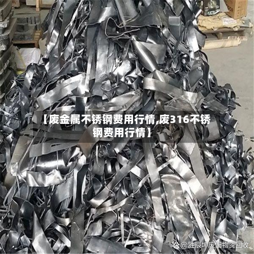 【废金属不锈钢费用行情,废316不锈钢费用行情】-第2张图片
