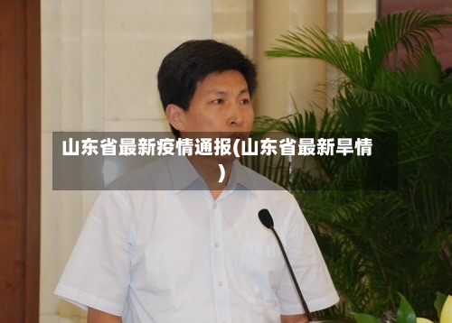 山东省最新疫情通报(山东省最新旱情)