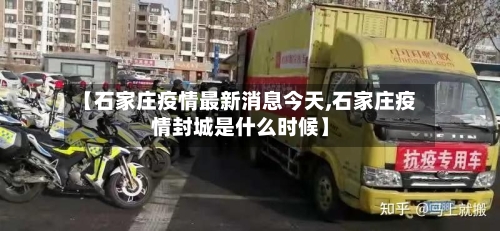 【石家庄疫情最新消息今天,石家庄疫情封城是什么时候】