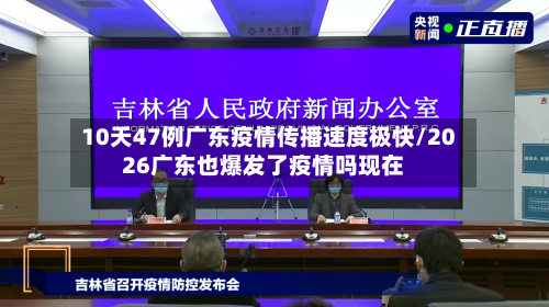 10天47例广东疫情传播速度极快/2026广东也爆发了疫情吗现在-第2张图片