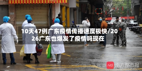 10天47例广东疫情传播速度极快/2026广东也爆发了疫情吗现在