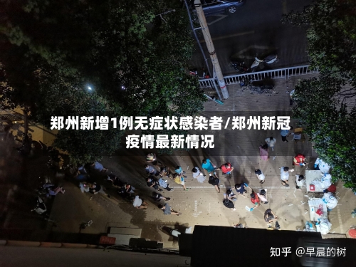 郑州新增1例无症状感染者/郑州新冠疫情最新情况-第2张图片