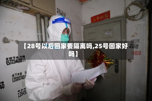 【28号以后回家要隔离吗,25号回家好吗】