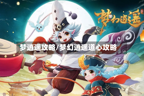 梦逍遥攻略/梦幻逍遥道心攻略-第3张图片