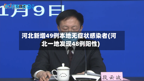 河北新增49例本地无症状感染者(河北一地发现48例阳性)