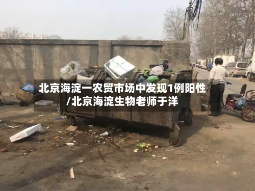 北京海淀一农贸市场中发现1例阳性/北京海淀生物老师于洋