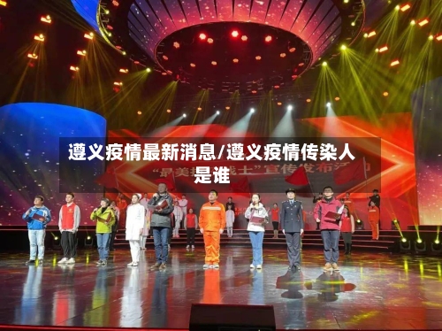 遵义疫情最新消息/遵义疫情传染人是谁