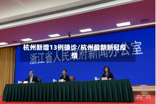 杭州新增13例确诊/杭州最新新冠疫情