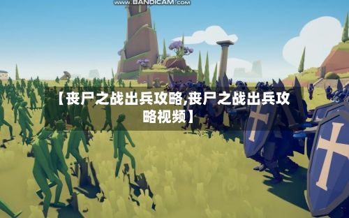 【丧尸之战出兵攻略,丧尸之战出兵攻略视频】