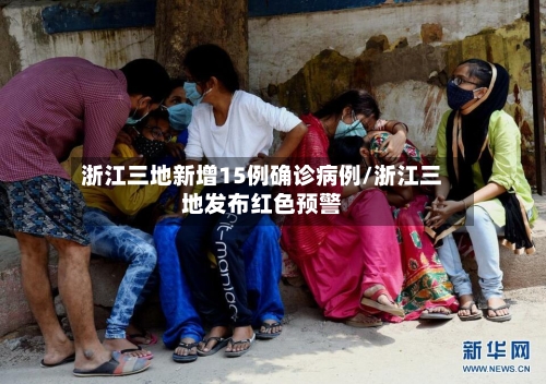 浙江三地新增15例确诊病例/浙江三地发布红色预警-第3张图片